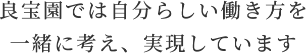 良宝園では自分らしい働き方を一緒に考え、実現しています